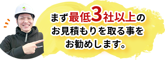 まず最低3社以上のお見積もりを取ることをおすすめします。